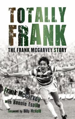 Totally Frank: The Frank McGarvey Story - McGarvey, Frank, and Esplin, Ronnie, and Billy, McNeill (Foreword by)