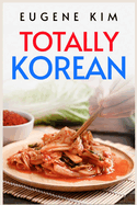 Totally Korean: Traditional Korean Dishes You Can Make at Home (2022 Guide for Beginners)