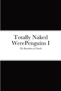 Totally Naked WerePenguins I: The Revelation of Charlie