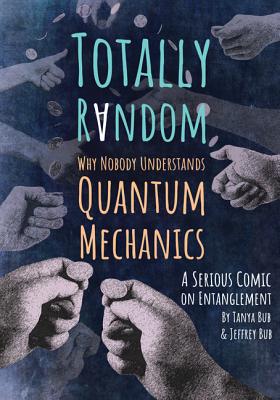 Totally Random: Why Nobody Understands Quantum Mechanics (a Serious Comic on Entanglement) - Bub, Tanya, and Bub, Jeffrey