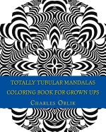 Totally Tubular Mandalas - Coloring Book for Grown Ups: An Amazing Collection of Totally Tubular Fun Coloring!