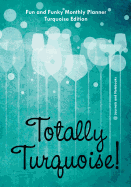 Totally Turquoise! Fun and Funky Monthly Planner Turquoise Edition