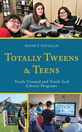 Totally Tweens and Teens: Youth-Created and Youth-Led Library Programs