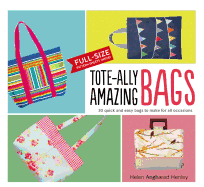 Tote-Ally Amazing Bags: 30 Quick and Easy Bags to Make for All Occasions
