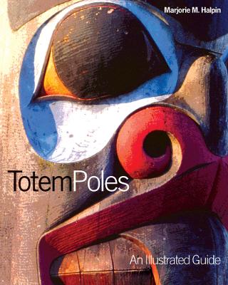 Totem Poles: An Illustrated Guide - Halpin, Marjorie M