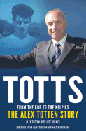 Totts: From the Kop to the Kelpies: The Alex Totten Story