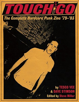 Touch And Go: The Complete Hardcore Punk Zine '79-'83 - Vee, Tesco, and Stimson, Dave, and Miller, Steve