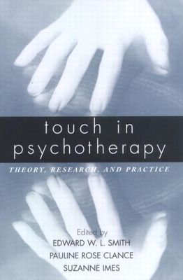 Touch in Psychotherapy: Theory, Research, and Practice - Smith, Edward W L, PhD (Editor), and Clance, Pauline Rose (Editor), and Imes, Suzanne (Editor)