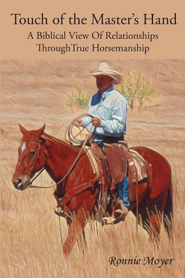 Touch of the Master's Hand: A Biblical View Of Relationships Through True Horsemanship - Moyer, Ronnie