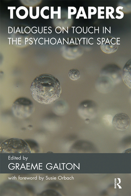 Touch Papers: Dialogues on Touch in the Psychoanalytic Space - Galton, Graeme (Editor)