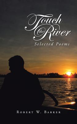 Touch the River: Selected Poems - Barker, Robert W