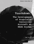 Touchdown: The Development of Propulsion Controlled Aircraft at NASA Dryden - Tucker, Tom, and Administration, National Aeronautics and