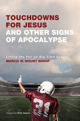 Touchdowns for Jesus and Other Signs of Apocalypse - Mount Shoop, Marcia W, and Jauron, Richard M (Foreword by)