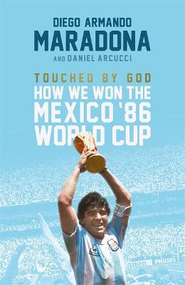 Touched By God: How We Won the Mexico '86 World Cup - Maradona, Diego, and Arnucci, Daniel