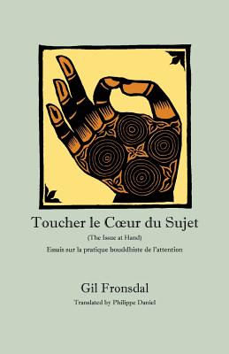 Toucher Le Coeur Du Sujet: Essais Sur La Pratique Bouddhiste de L'Attention - Fronsdal, Gil
