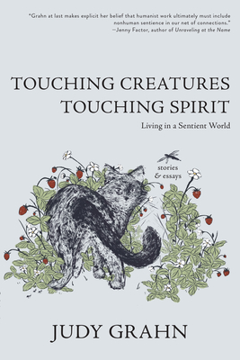 Touching Creatures, Touching Spirit: Living in a Sentient World - Grahn, Judy