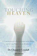 Touching Heaven: A Cardiologist's Encounters with Death and Living Proof of an Afterlife