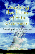 Touching the Hem of His Garment: Seeking God's Presence Through Prayer
