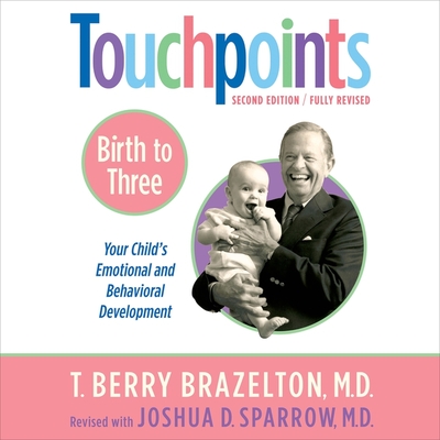 Touchpoints: Birth to Three: Your Child's Behavioral and Emotional Development - Brazelton, T Berry, and Sparrow, Joshua D (Contributions by), and Baglia, Greg (Read by)