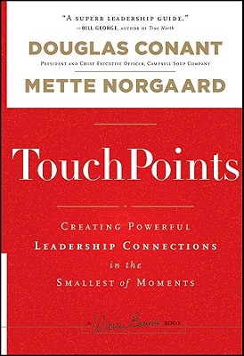 TouchPoints: Creating Powerful Leadership Connections in the Smallest of Moments - Conant, Douglas, and Norgaard, Mette