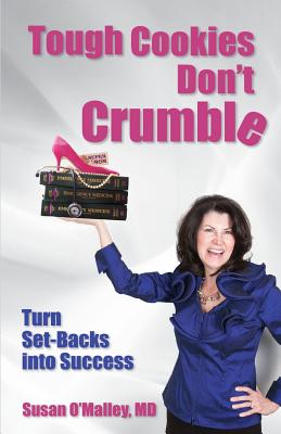 Tough Cookies Don't Crumble: Turn Set-Backs into Success - O'Malley MD, Susan
