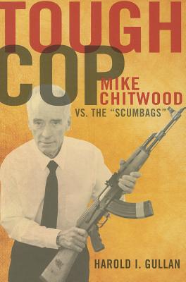 Tough Cop: Mike Chitwood vs. the "Scumbags" - Gullan, Harold I
