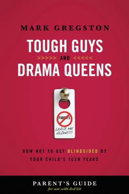 Tough Guys and Drama Queens Parent's Guide: How Not to Get Blindsided by Your Child's Teen Years - Gregston, Mark