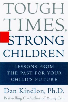 Tough Times, Strong Children: Lessons from the Past for Your Child's Future - Kindlon, Daniel J, and Kindlon, Dan