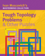 Tough Topology Problems & Other Puzzles - Moscovich, Ivan