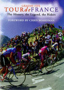 Tour de France: The History, the Legend, the Riders - Fife, Graeme, and Boardman, Chris (Foreword by)