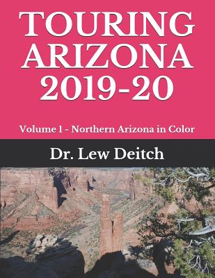 Touring Arizona 2019-20: Volume 1 - Northern Arizona in Color - Deitch, Lew, Dr.