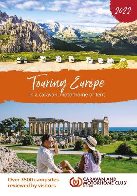 Touring Europe 2022: In a caravan, motorhome or tent and over 3500 campsites reviewed - Club, Caravan and Motorhome, and Walters, Katie (Editor)