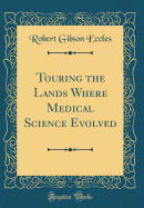 Touring the Lands Where Medical Science Evolved (Classic Reprint)