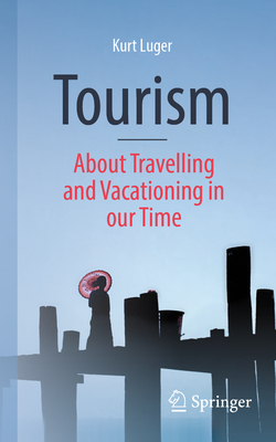 Tourism - About Traveling and Vacationing in our Time - Luger, Kurt