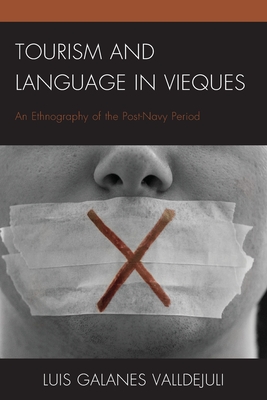 Tourism and Language in Vieques: An Ethnography of the Post-Navy Period - Galanes Valldejuli, Luis