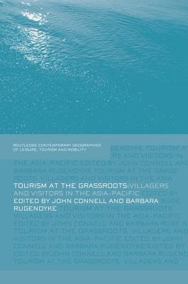 Tourism at the Grassroots: Villagers and Visitors in the Asia-Pacific - Connell, John, MD, Frcp (Editor), and Rugendyke, Barbara (Editor)