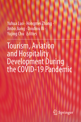 Tourism, Aviation and Hospitality Development During the COVID-19 Pandemic - Luo, Yuhua (Editor), and Zhang, Hongmei (Editor), and Jiang, Jinbo (Editor)