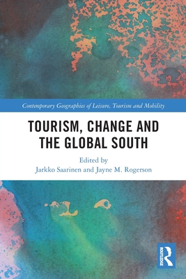 Tourism, Change and the Global South - Saarinen, Jarkko (Editor), and Rogerson, Jayne M (Editor)