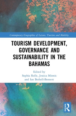 Tourism Development, Governance and Sustainability in The Bahamas - Rolle, Sophia (Editor), and Minnis, Jessica (Editor), and Bethell-Bennett, Ian (Editor)