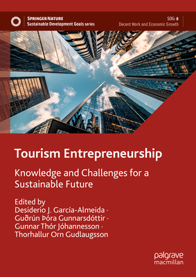 Tourism Entrepreneurship: Knowledge and Challenges for a Sustainable Future - Garca-Almeida, Desiderio J. (Editor), and Gunnarsdttir, Gurn ra (Editor), and Jhannesson, Gunnar Thr (Editor)