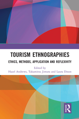 Tourism Ethnographies: Ethics, Methods, Application and Reflexivity - Andrews, Hazel (Editor), and Jimura, Takamitsu (Editor), and Dixon, Laura (Editor)