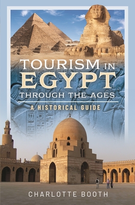 Tourism in Egypt Through the Ages: A Historical Guide - Booth, Charlotte