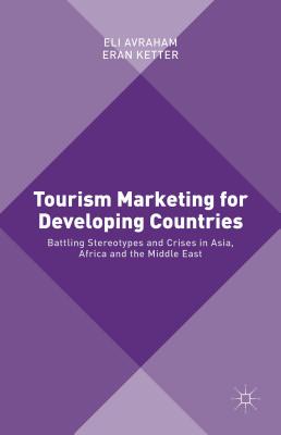Tourism Marketing for Developing Countries: Battling Stereotypes and Crises in Asia, Africa and the Middle East - Avraham, Eli, and Ketter, Eran