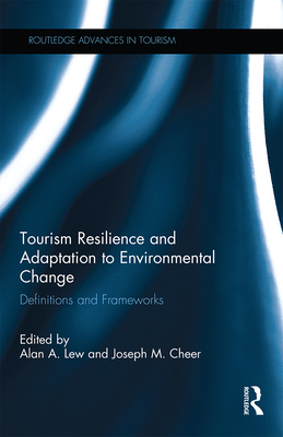 Tourism Resilience and Adaptation to Environmental Change: Definitions and Frameworks - Lew, Alan A (Editor), and Cheer, Joseph M (Editor)
