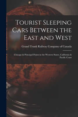 Tourist Sleeping Cars Between the East and West [microform]: Chicago & Principal Points in the Western States, California & Pacific Coast - Grand Trunk Railway Company of Canada (Creator)