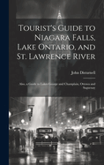 Tourist's Guide to Niagara Falls, Lake Ontario, and St. Lawrence River: Also, a Guide to Lakes George and Champlain, Ottowa and Saguenay