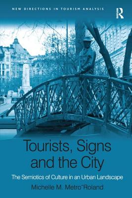 Tourists, Signs and the City: The Semiotics of Culture in an Urban Landscape - Metro-Roland, Michelle M.