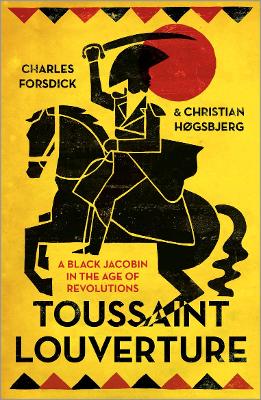 Toussaint Louverture: A Black Jacobin in the Age of Revolutions - Forsdick, Charles, and Hgsbjerg, Christian