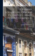 Toussaint Louverture, G?n?ral En Chef de l'Arm?e de Saint-Domingue,: A Tous Les Bons Fran?ais, Aux Vrais Et Sinc?res Amis de la Libert?, ? Tous Ses D?fenseurs