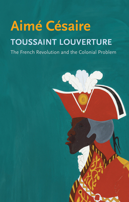 Toussaint Louverture: The French Revolution and the Colonial Problem - Cesaire, Aime, and Nash, Kate (Translated by), and Wilder, Gary (Foreword by)